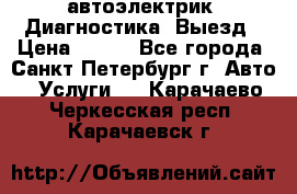 автоэлектрик. Диагностика. Выезд › Цена ­ 500 - Все города, Санкт-Петербург г. Авто » Услуги   . Карачаево-Черкесская респ.,Карачаевск г.